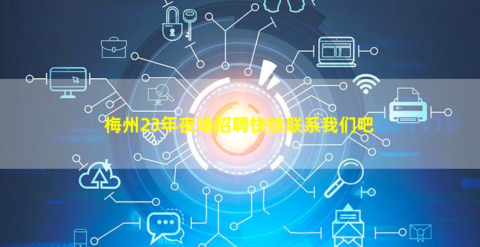 梅州23年夜场招聘快快联系我们吧