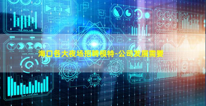 海口各大夜场招聘模特-公司发展需要